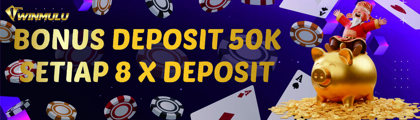 BONUS DEPOSIT 50K SETIAP 8X DEPOSIT