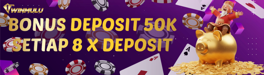 BONUS DEPOSIT 50K SETIAP 8X DEPOSIT